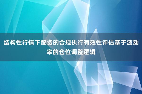 结构性行情下配资的合规执行有效性评估基于波动率的仓位调整逻辑