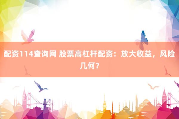 配资114查询网 股票高杠杆配资：放大收益，风险几何？